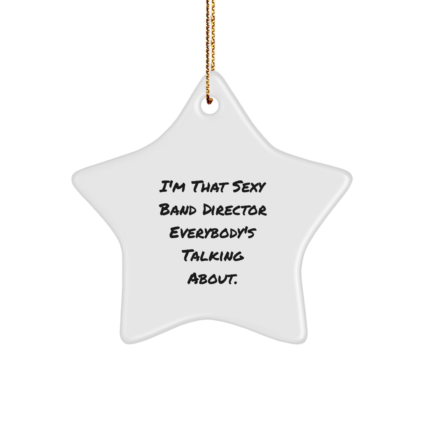 Funny Band Director Christmas Unique Gifts from Men to Men Star Ornament Quote 'I'm That Sexy Band Director Everybody's Talking About' - Image 1