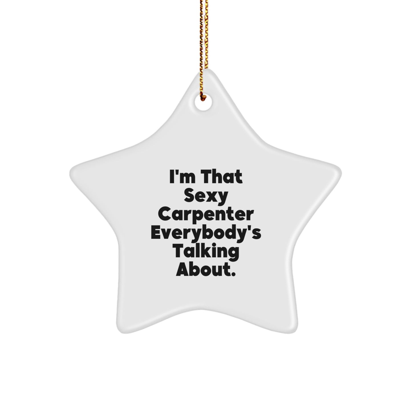 Funny Carpenter Star Ornament, Unique Christmas Unique Gifts from Friends, Coworkers, or Family to Men, Women, or Carpenter, I'm That Sexy Carpenter Everybody's Talking About. - Image 1