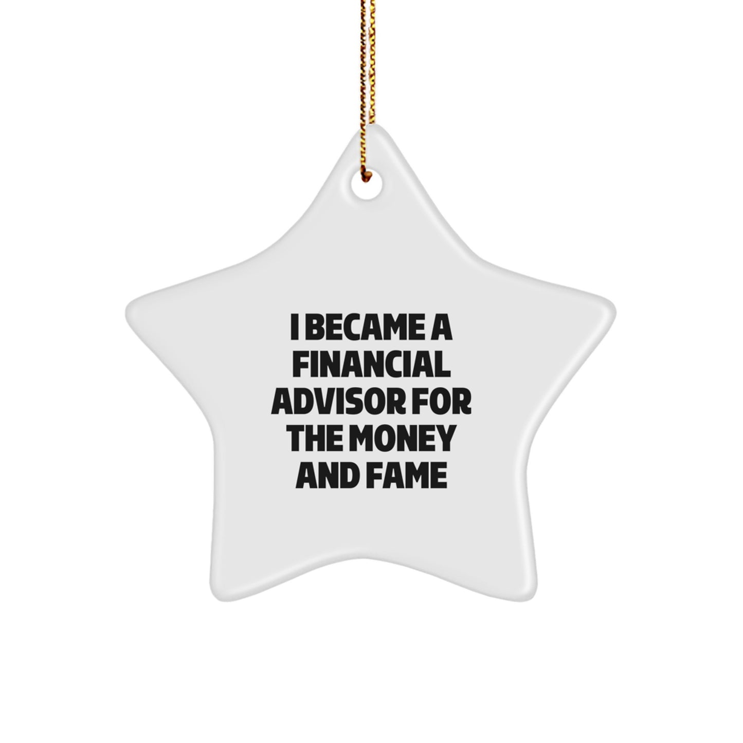 Funny Star Ornament, Gifts for Financial Advisor Friends - I Became A Financial Advisor For The Money And Fame, Christmas Unique Gifts from Men - Image 1
