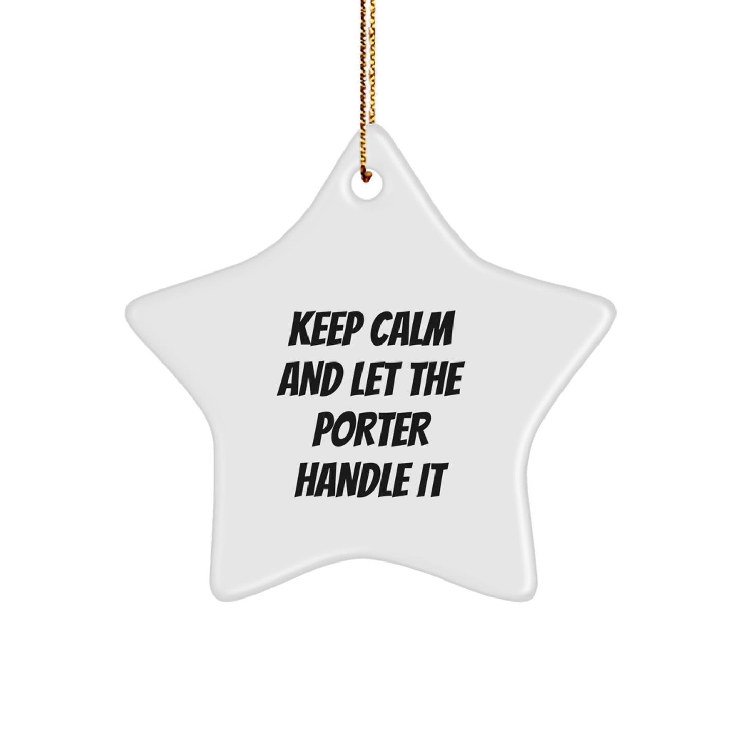 Funny Christmas Unique Gifts from Men, Women, Friends, or Coworkers for Porter - Star Ornament - Keep Calm And Let The Porter Handle It - Image 1