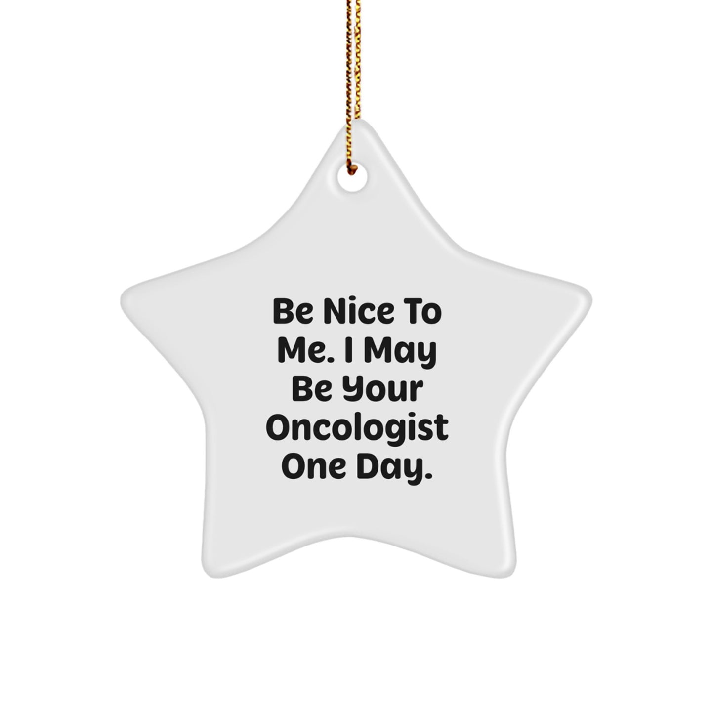 Funny Oncologist Star Ornament Gifts from Men for Christmas Unique Gifts, Be Nice To Me I May Be Your Oncologist One Day Star Ornament for Oncologist Friends, Funny Gift for Oncologist Family - Image 1