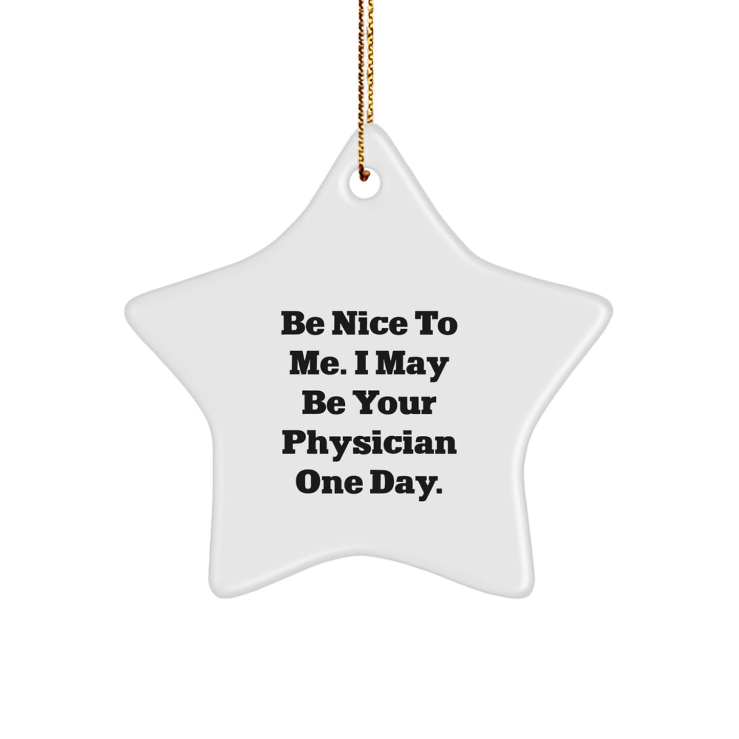 Funny Physician Gifts, Be Nice To Me. I May Be Your Physician One Day. Star Ornament, Festive Christmas Unique Gifts from Friends, Coworkers, Family for Men, Women, Doctor, Medical Professionals - Image 1