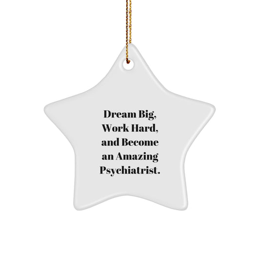 Inspirational Psychiatrist Gifts from Friends - Star Ornament with 'Dream Big, Work Hard, And Become An Amazing Psychiatrist.' Quote - Christmas Unique Gifts - Image 1
