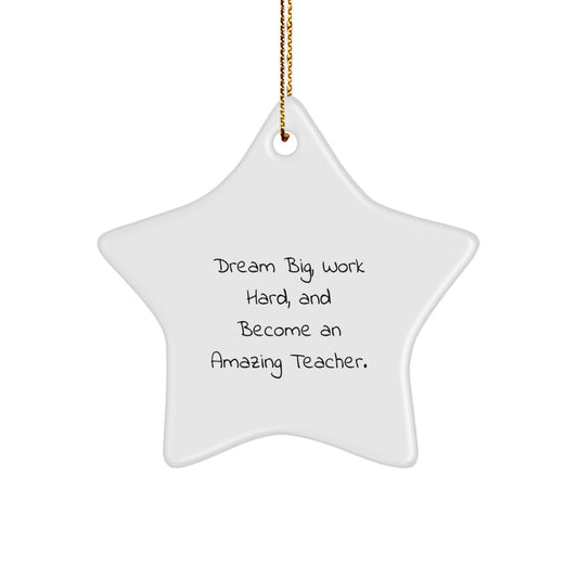 Gifts from Men to Teacher Star Ornament, Dream Big, Work Hard, And Become An Amazing Teacher., Inspirational Christmas Teacher Gift - Image 1