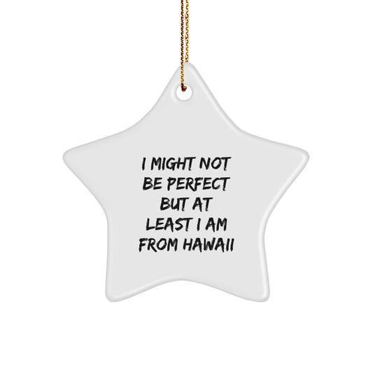 Hawaii Gifts, Star Ornament, I Might Not Be Perfect But At Least I Am From Hawaii, Funny Quote, Christmas Unique Gifts from Friends to Hawaii Lovers - Image 1