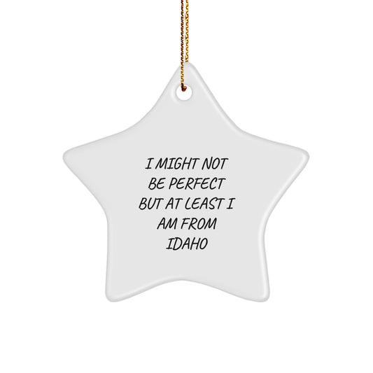 Idaho Star Ornament, Funny Quote Gifts from Men to Friends, I Might Not Be Perfect But At Least I Am From Idaho, Unique Christmas Unique Gifts for Idaho - Image 1
