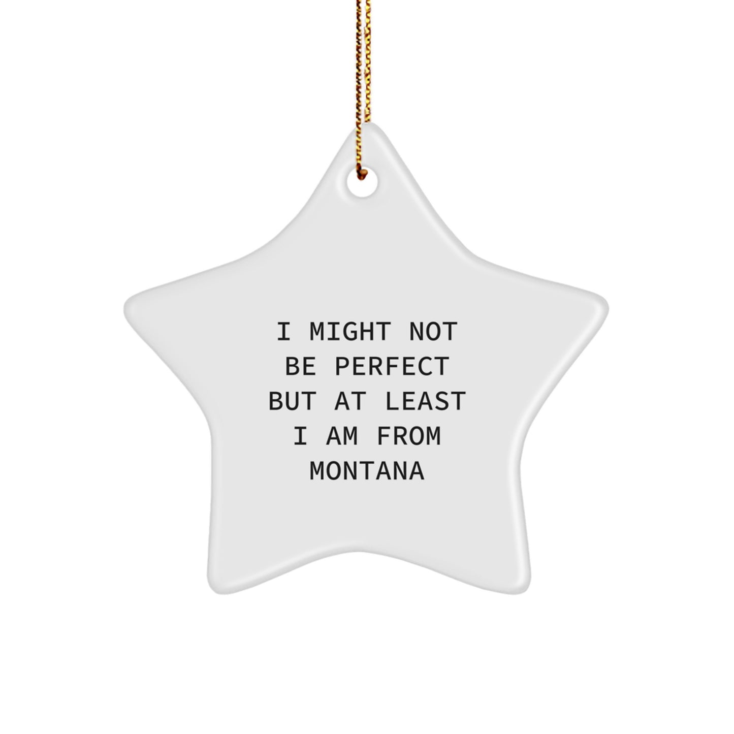 Montana Star Ornament Gifts from Friends and Family for Christmas, I Might Not Be 'Perfect' But At Least I Am From Big Sky Country - Image 1