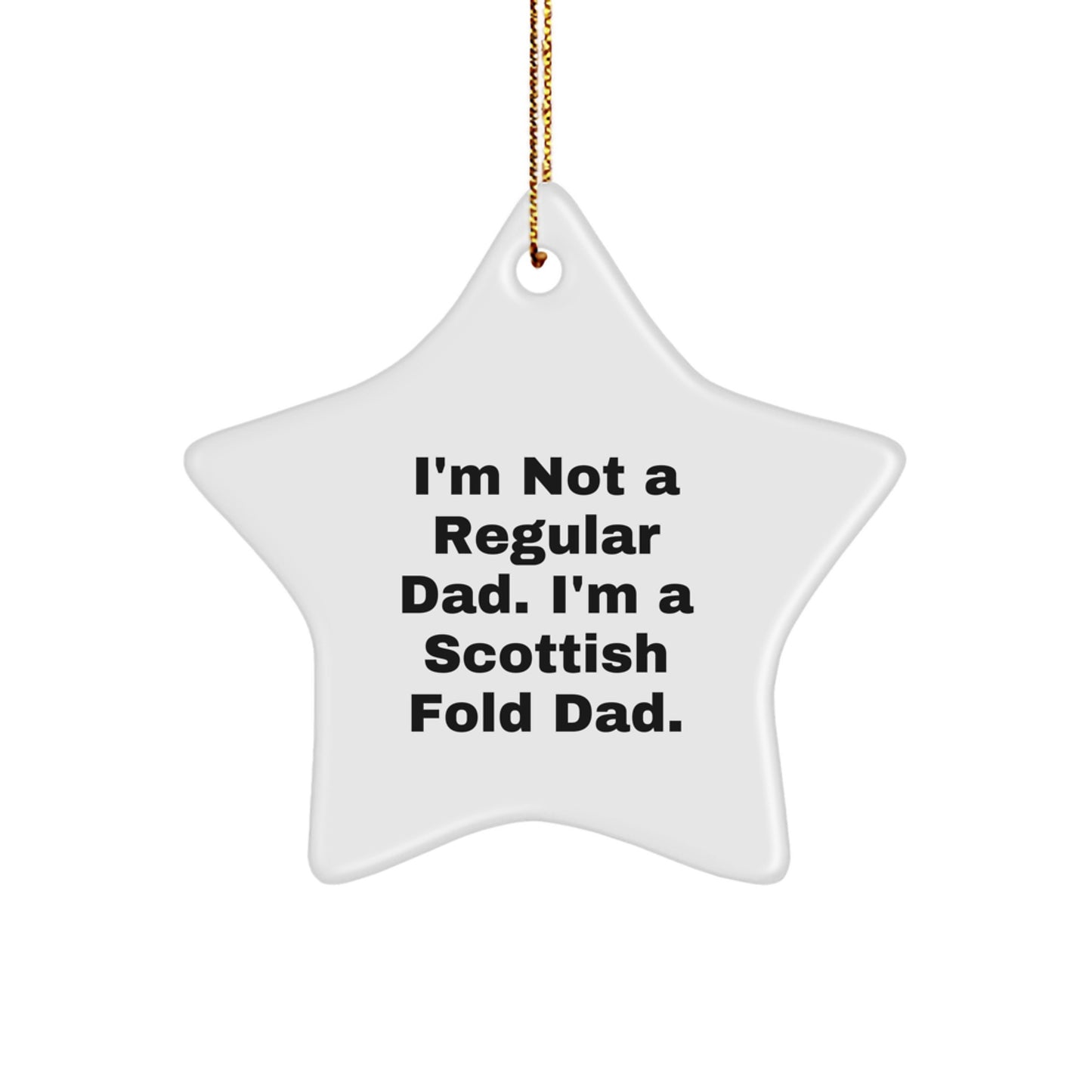 Scottish Fold Cat Dad's Funny Gift, Star Ornament for Men, Women, Friends, Coworkers, Family, 'I'm Not A Regular Dad. I'm A Scottish Fold Dad.' - Image 1