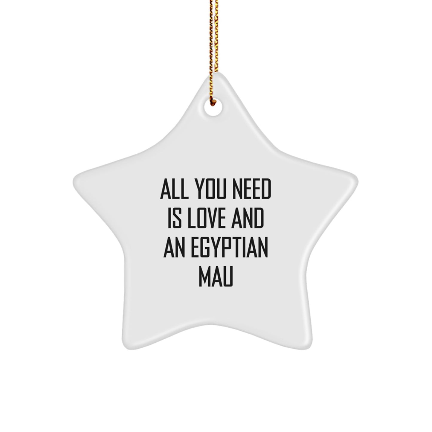 Egyptian Mau Cat Gifts - All You Need Is Love And An Egyptian Mau Star Ornament for Christmas, Gifts from Friends to Family - Image 1