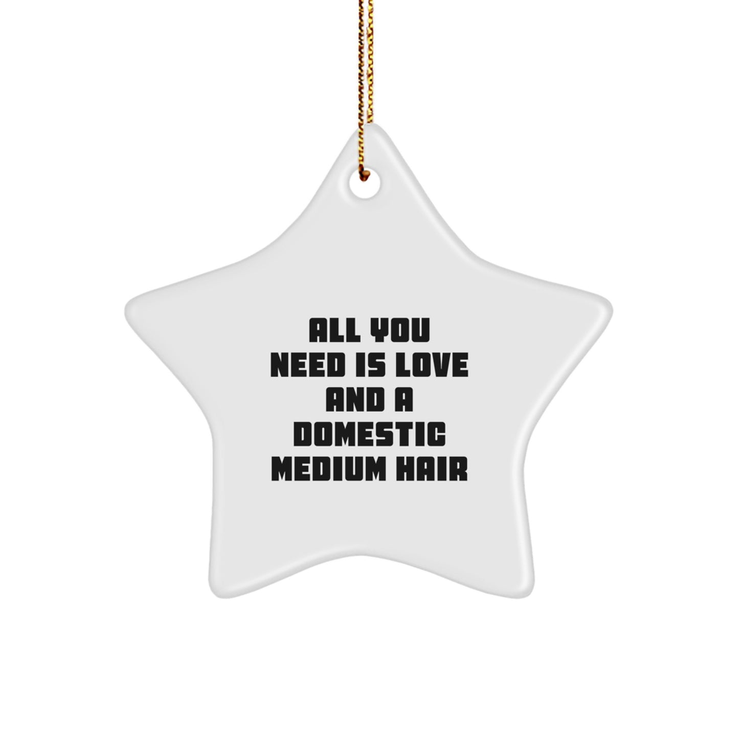 Domestic Medium Hair Gifts from Friends and Family - Star Ornament for Christmas Morning - 'All You Need Is Love And A Domestic Medium Hair' - Image 1
