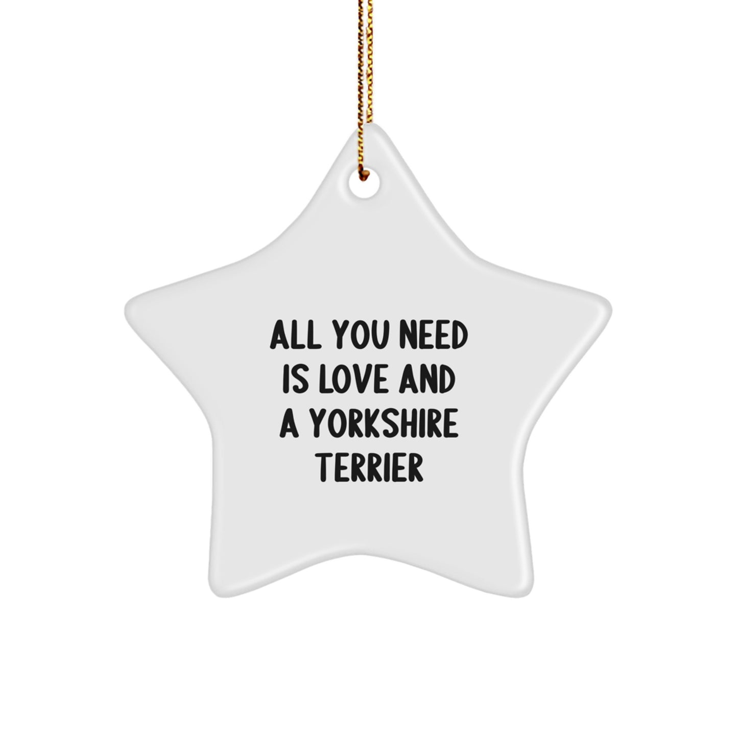 Yorkshire Terrier Dog Lovers Gifts from Friends to Family - Star Ornament for Christmas - All You Need Is Love And A Yorkshire Terrier - Image 1