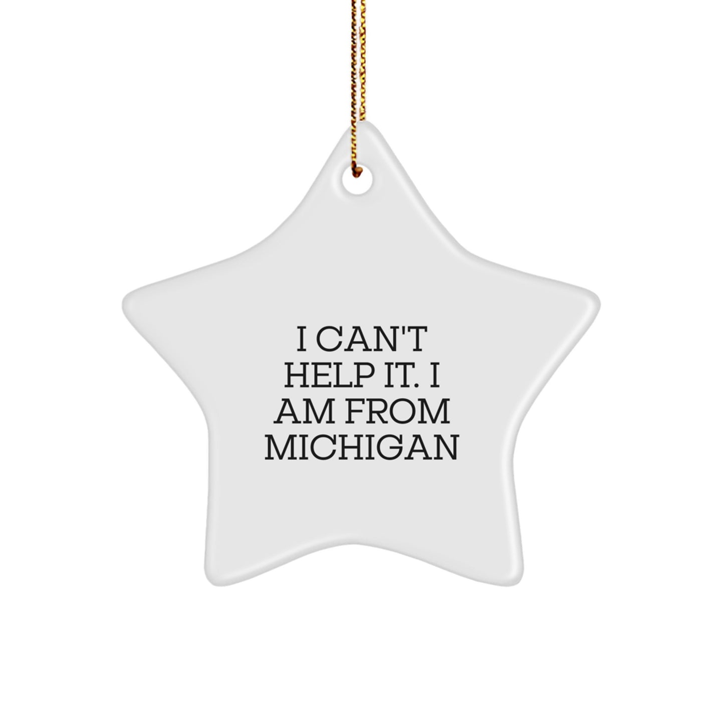 Michigan Star Ornament, I Can't Help It. I Am From Michigan, Funny Christmas Unique Gift for Friends from Michigan, Star Shaped MDF Craft with High-Gloss Finish - Image 1