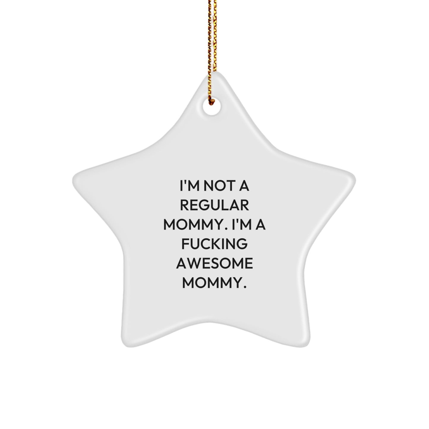 Funny Mommy Star Ornament Gifts from Family for Christmas, 'I'm Not A Regular Mommy. I'm A F--king Awesome Mommy.' - Image 1