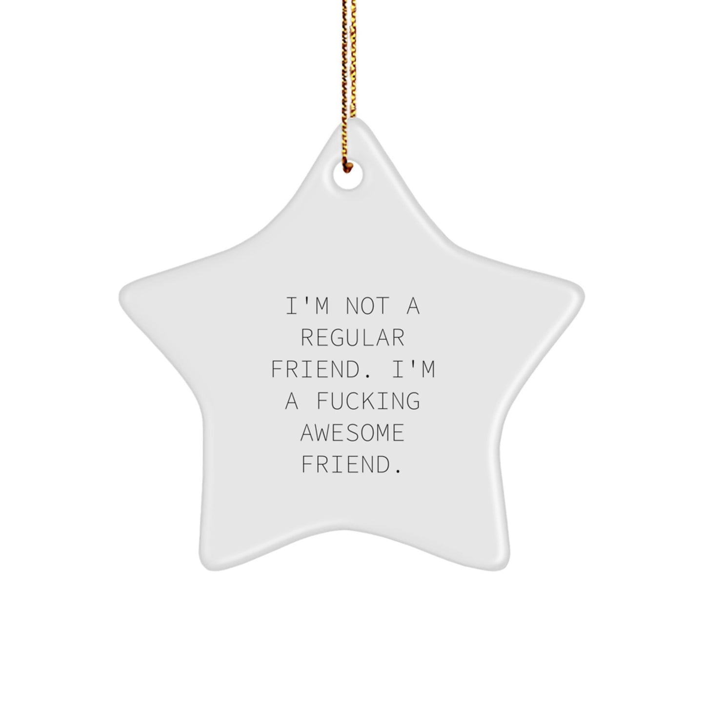 Funny Friend Gifts from Men to Friends - Star Ornament with 'I'm Not A Regular Friend. I'm A F--king Awesome Friend.' Quote for Christmas Decorations - Image 1