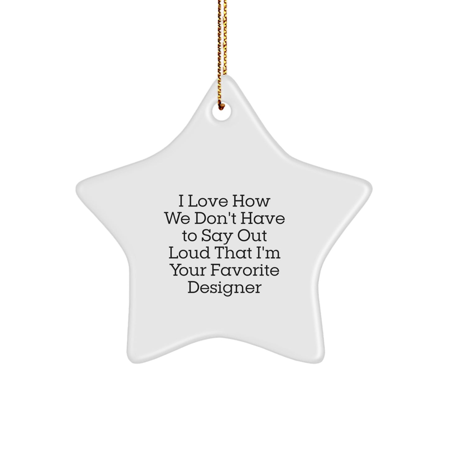 Designer Gifts from Friends for Favorite Designer - I Love How We Don't Have To Say Out Loud That I'm Your Favorite Designer Star Ornament, Perfect for Christmas - Image 1