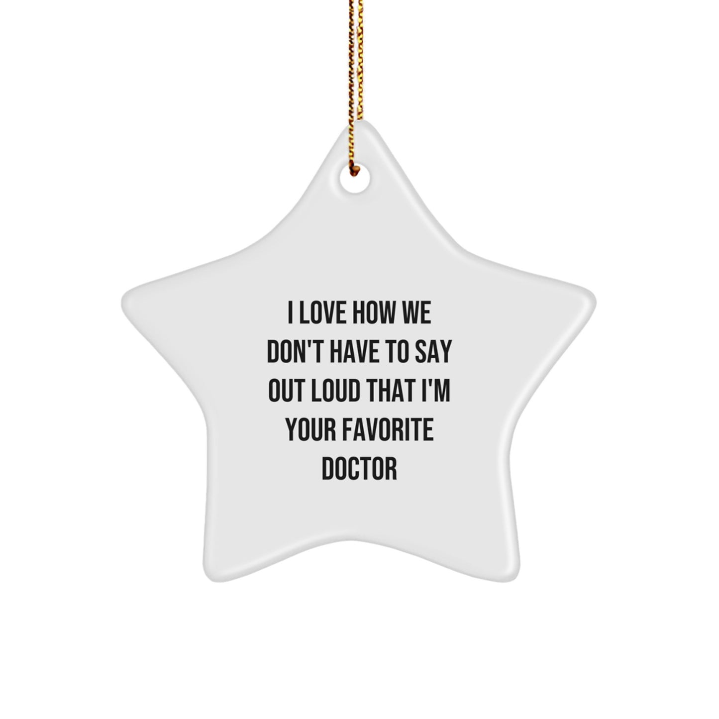 Funny Doctor Gifts from Friends - I Love How We Don't Have To Say Out Loud That I'm Your Favorite Doctor Star Ornament for Christmas - Image 1