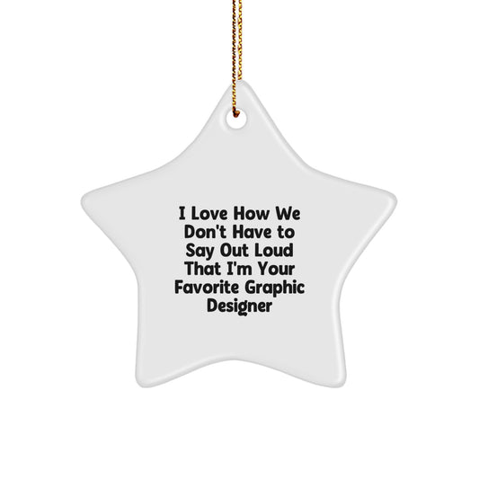 Gifts from Friends, Coworkers, or Family - 'I Love How We Don't Have To Say Out Loud That I'm Your Favorite Graphic Designer' Star Ornament, Perfect for Graphic Designer Gifts, Christmas - Image 1