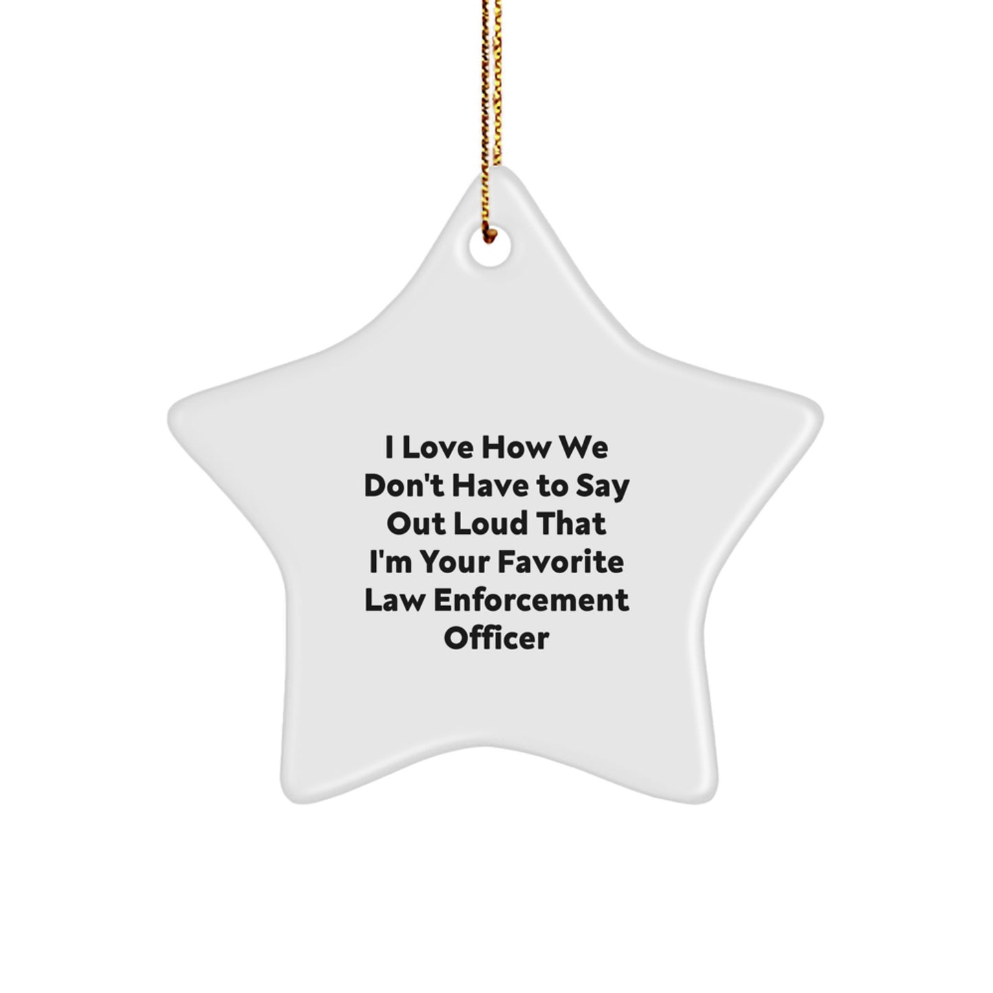 Funny Law Enforcement Officer Gifts - I Love How We Don't Have To Say Out Loud That I'm Your Favorite Law Enforcement Officer Star Ornament for Christmas - Image 1