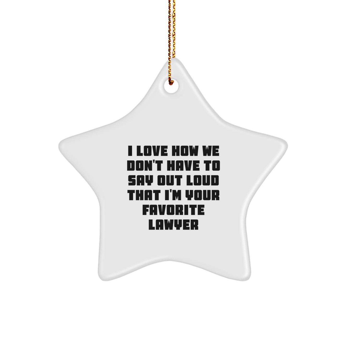 Funny Lawyer Gifts from Friends and Family - I Love How We Don't Have To Say Out Loud That I'm Your Favorite Lawyer Star Ornament for Lawyer Men and Women - Image 1