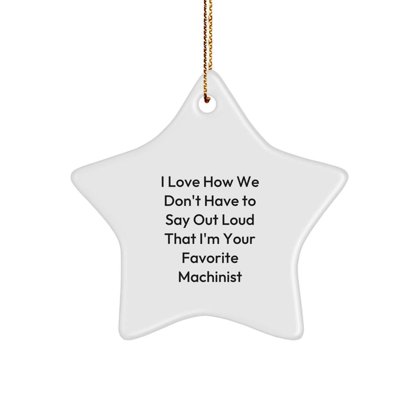 Funny Machinist Gifts, I Love How We Don't Have To Say Out Loud That I'm Your Favorite Machinist, Star Ornament for Machinist, Christmas Unique Gifts from Friends to Machinist - Image 1