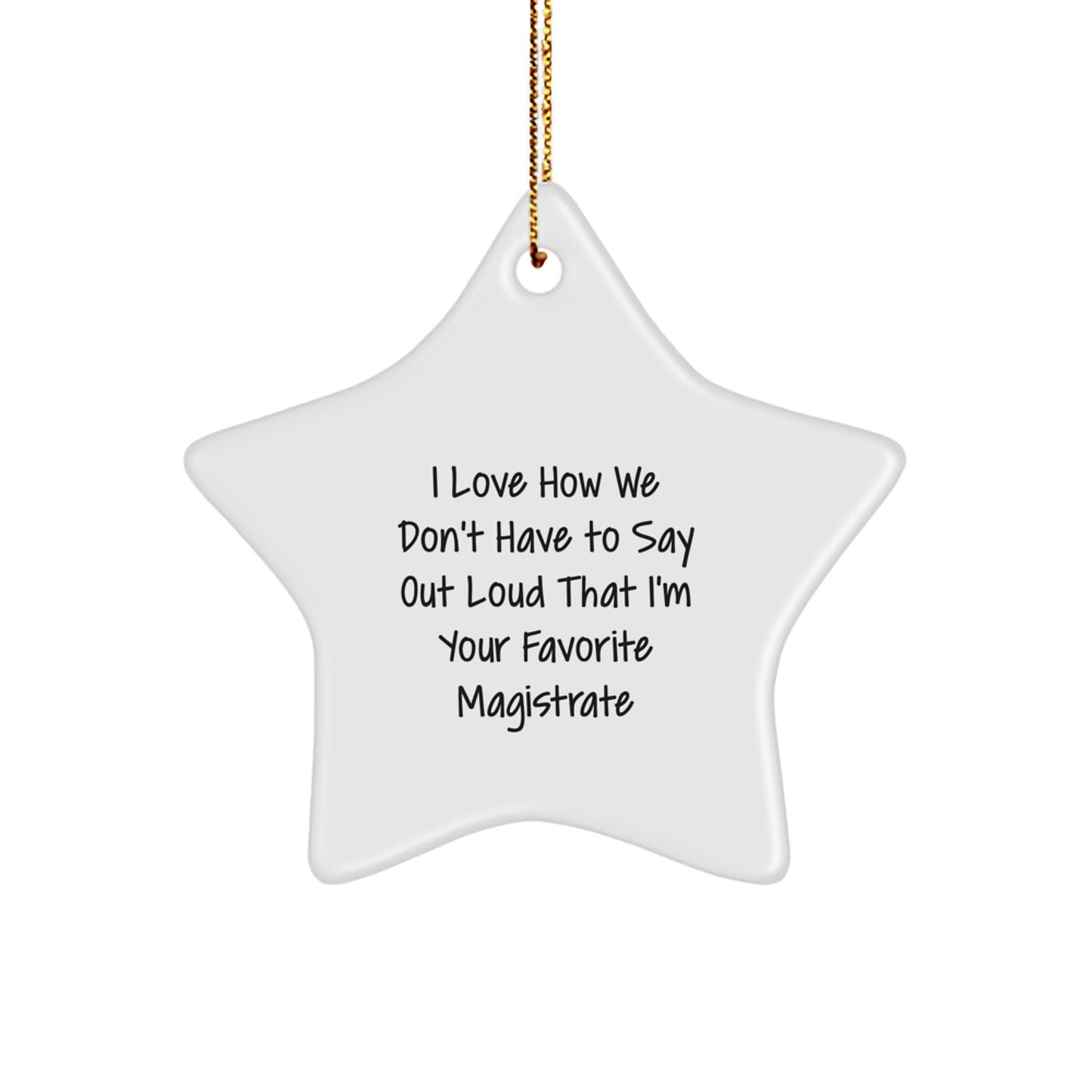 Magistrate Favorite Gifts from Family and Friends, I Love How We Don't Have To Say Out Loud That I'm Your Favorite Magistrate Star Ornament, White, 3.25 Tall, with Gold Cord for Christmas - Image 1
