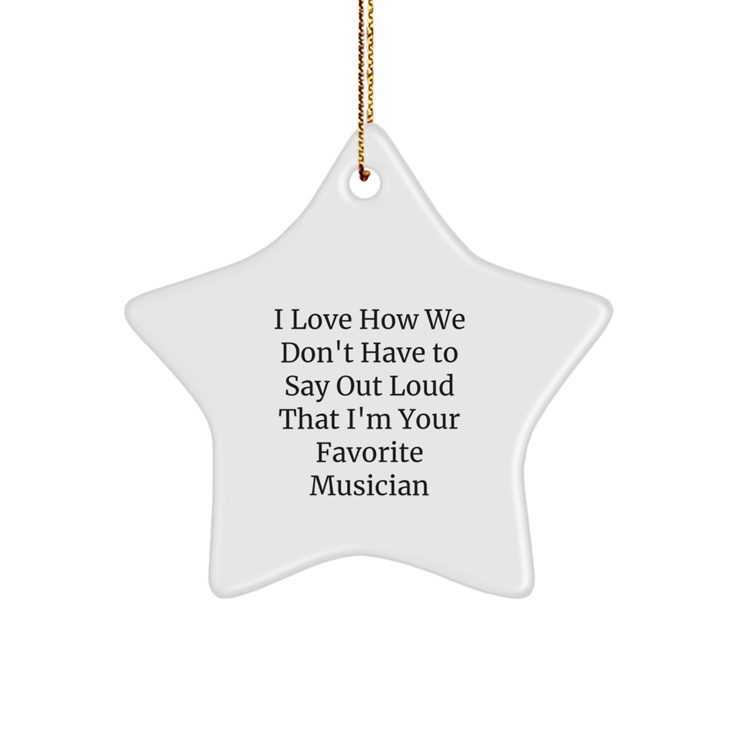 Musician Gifts, I Love How We Don't Have To Say Out Loud That I'm Your Favorite, Star Ornament, Funny Quote, Christmas, Gifts from Family - Image 1