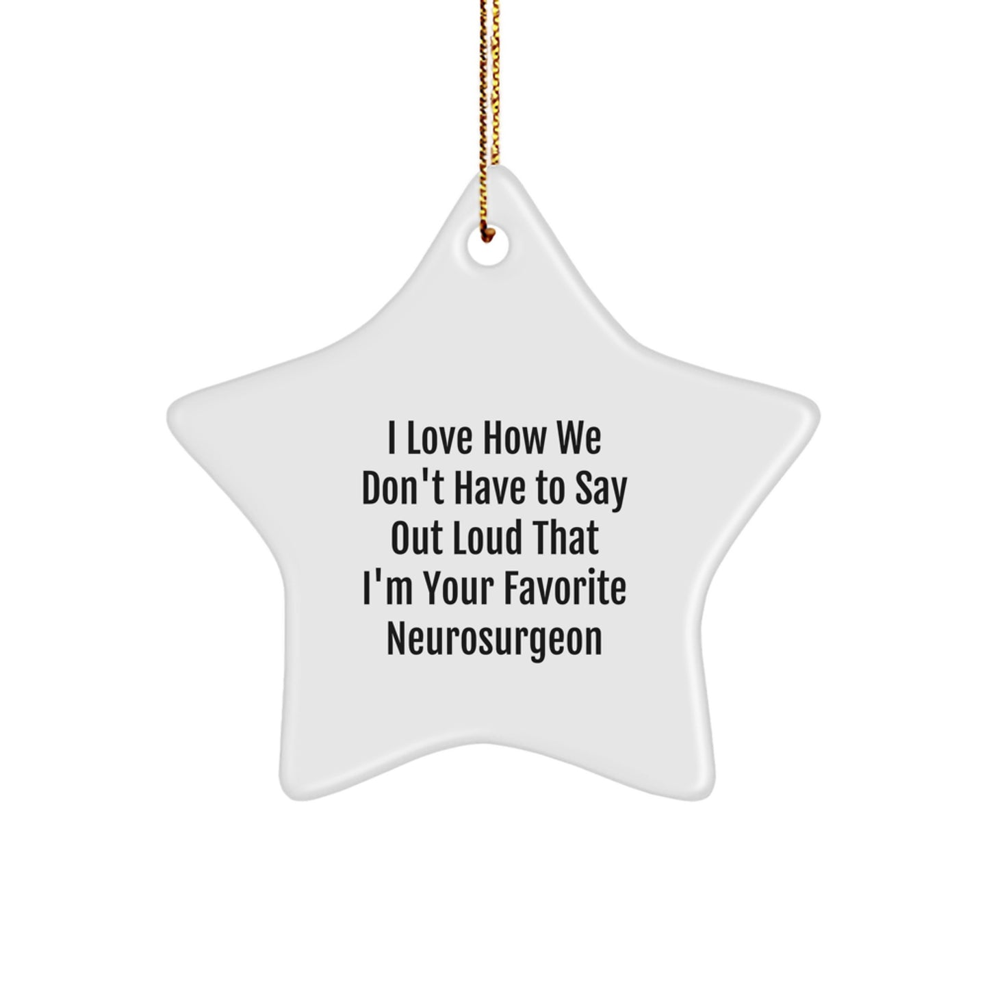 Funny Neurosurgeon Gifts from Friends, 'I Love How We Don't Have To Say Out Loud That I'm Your Favorite' Star Ornament for Men, Women, Coworkers, and Family at Christmas - Image 1