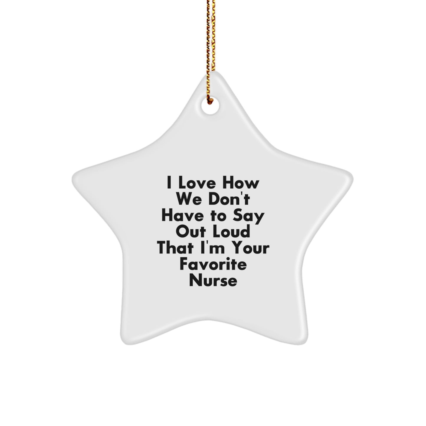 Nurse's Favorite Gift, I Love How We Don't Have To Say Out Loud That I'm Your Favorite Nurse, Star Ornament, Gifts from Men to Nurse, for Nurse's Christmas - Image 1