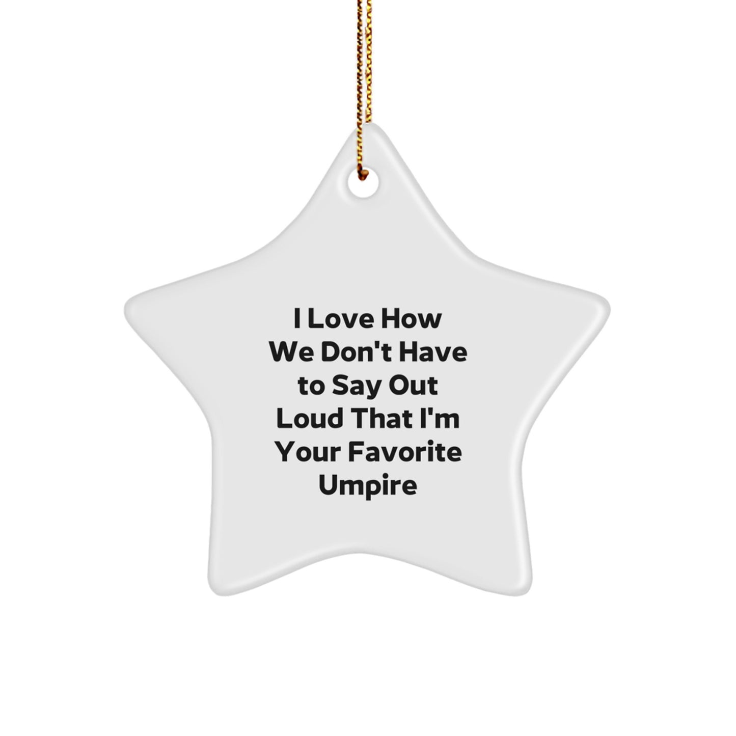 Funny Umpire Gifts from Friends - I Love How We Don't Have To Say Out Loud That I'm Your Favorite Umpire Star Ornament for Christmas - Image 1
