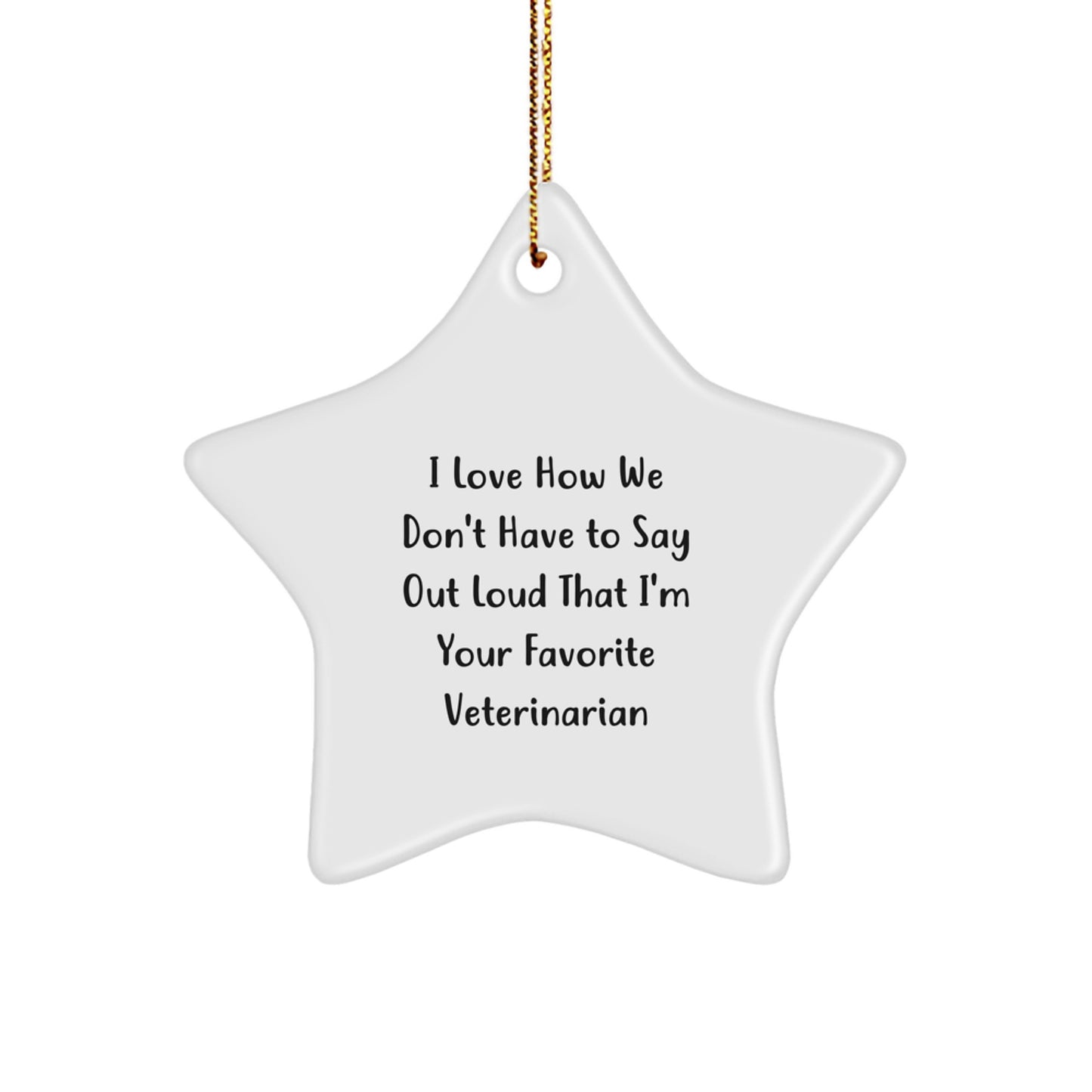 Veterinarian Star Ornament, 'I Love How We Don't Have To Say Out Loud That I'm Your Favorite Veterinarian' Funny Quote, Gifts from Family to Favorite Veterinarian, Perfect for Christmas - Image 1