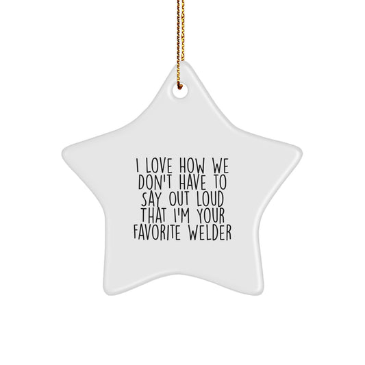 Welder Gifts from Women, Funny 'I Love How We Don't Have To Say Out Loud That I'm Your Favorite Welder' Christmas Star Ornament for Men, Friends, Family - Image 1