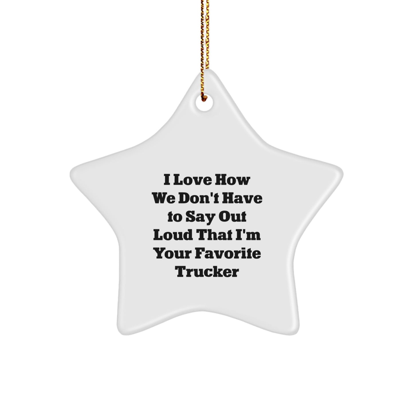 Funny Trucker Gifts from Family to Favorite Truckers - I Love How We Don't Have To Say Out Loud That I'm Your Favorite Trucker Star Ornament, Christmas Unique Gifts for Men - Image 1