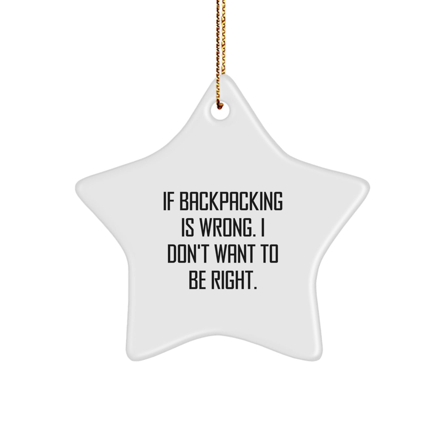 Funny Backpacking Gifts for Friends from If Backpacking Is Wrong. I Don't Want To Be Right. - Star Ornament, White, 3.25 inches tall, Perfect for Christmas - Image 1