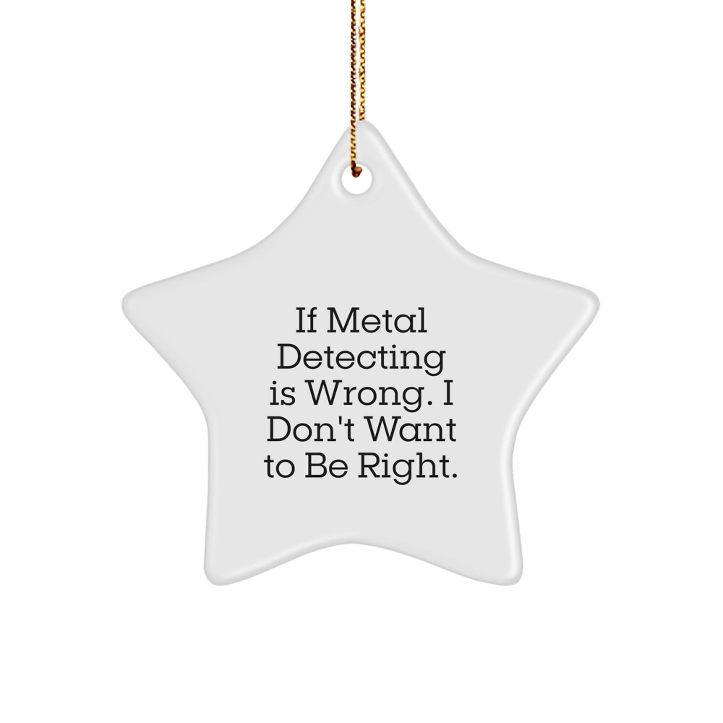 Metal Detecting Gifts for Friends, Funny Star Ornament - 'If Metal Detecting Is Wrong, I Don't Want To Be Right' - Christmas Decorations from Family - Image 1