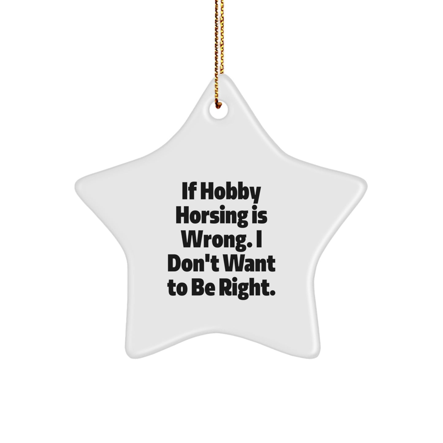 Funny Hobby Horsing Gifts from Friends to Family - Star Ornament 'If Hobby Horsing Is Wrong. I Don't Want To Be Right.' for Christmas - Image 1