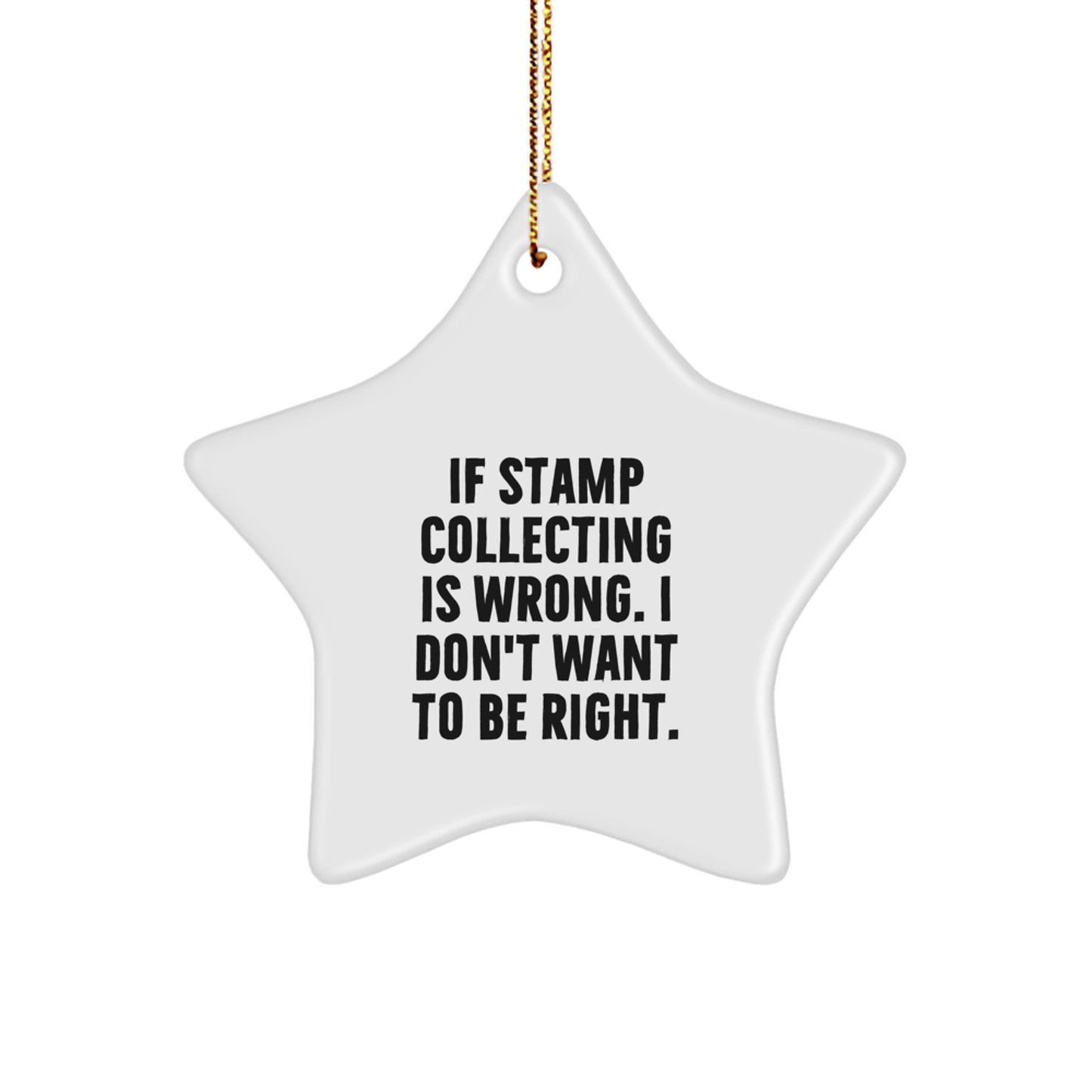 Funny Stamp Collecting Gifts from Family - If Stamp Collecting Is Wrong, I Don't Want To Be Right, Star Ornament for Men, Women, Friends, Coworkers - Image 1