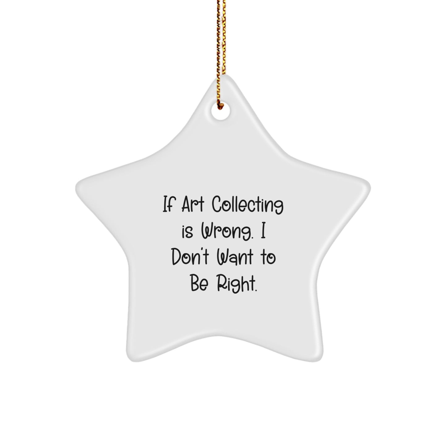 Art Collecting Gifts from Men, Women, or Friends - If Art Collecting Is Wrong. I Don't Want To Be Right. - Star Ornament, Christmas Unique Gifts - Image 1