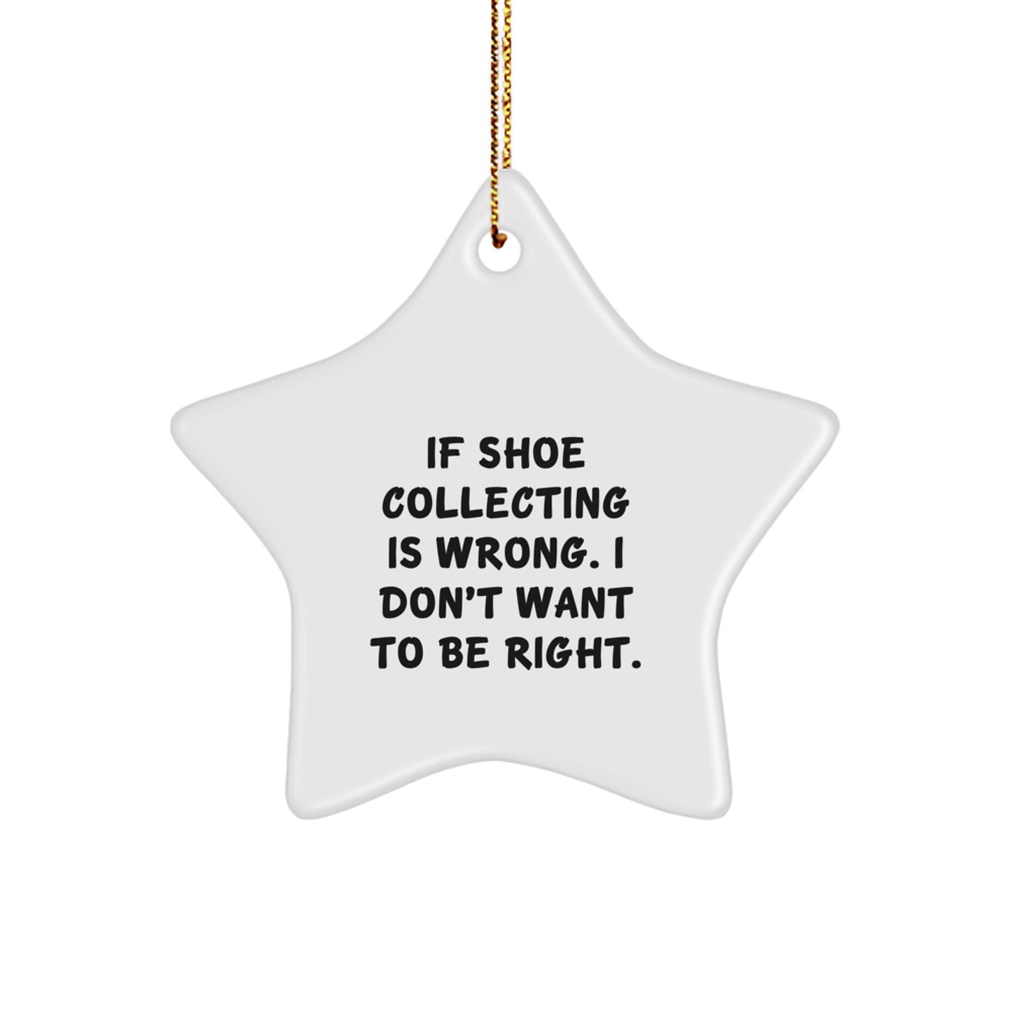 Shoe Collecting Gifts for Men - Funny Star Ornament, If Shoe Collecting Is Wrong. I Don't Want To Be Right. - Christmas Unique Gifts from Family to Friends - Image 1
