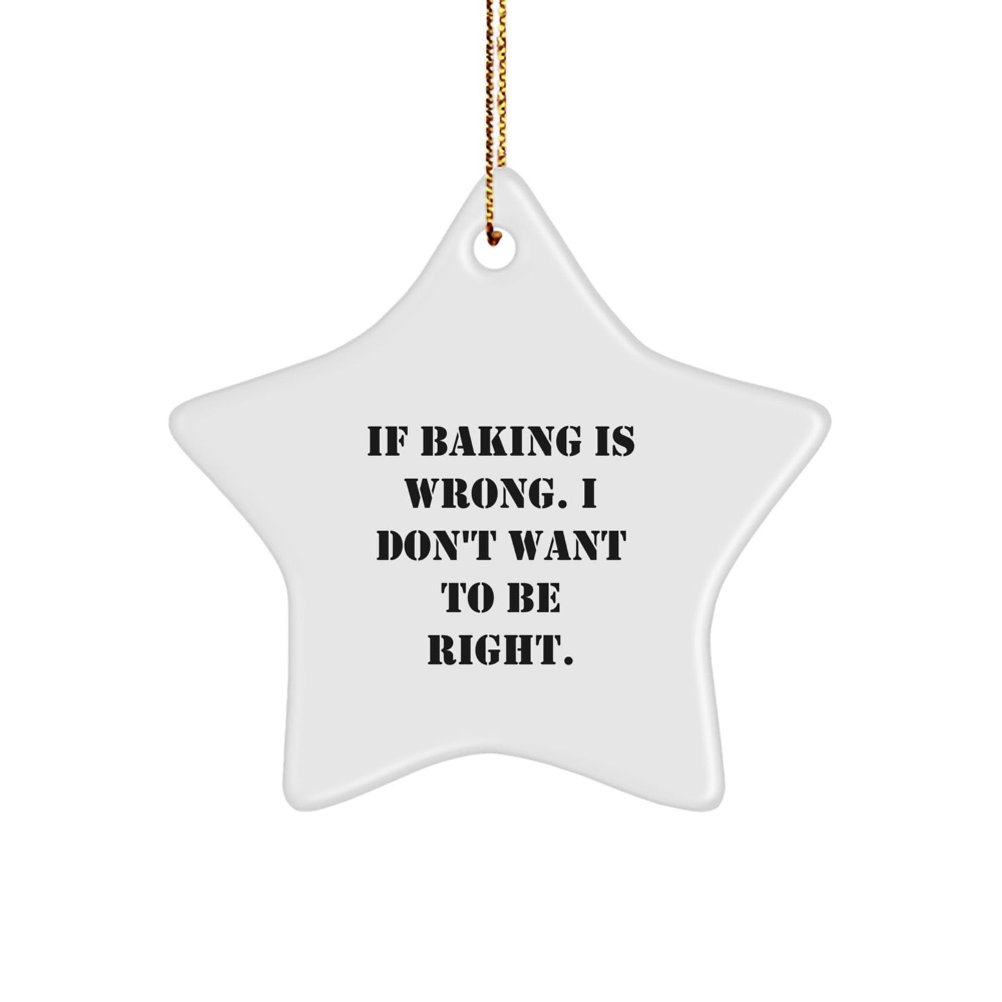Baking Star Ornament Gifts from Friends, Coworkers, or Family for Christmas - If Baking Is Wrong. I Don't Want To Be Right. - Unique Baking Decor - Image 1