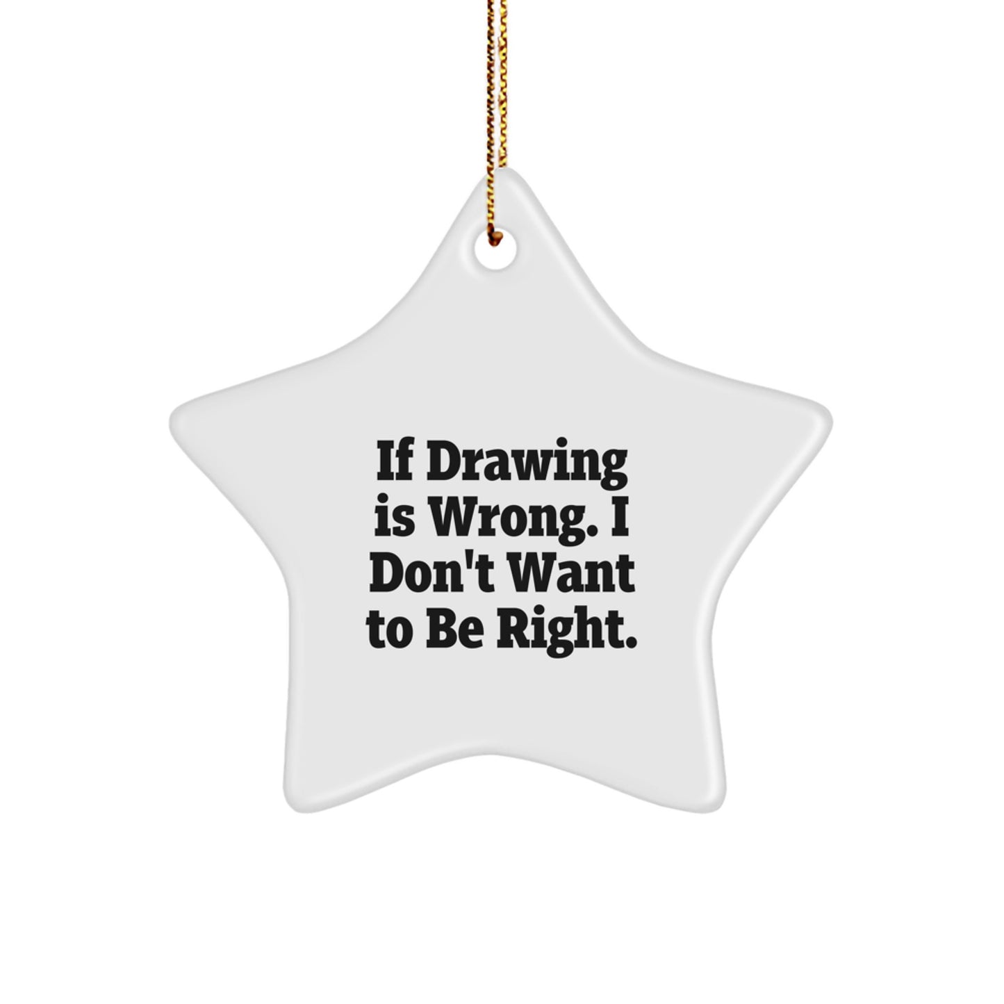 Funny Drawing Gifts from Friends for Christmas - If Drawing Is Wrong. I Don't Want To Be Right. Star Ornament, Drawing Inspiration, Christmas Unique Gifts - Image 1