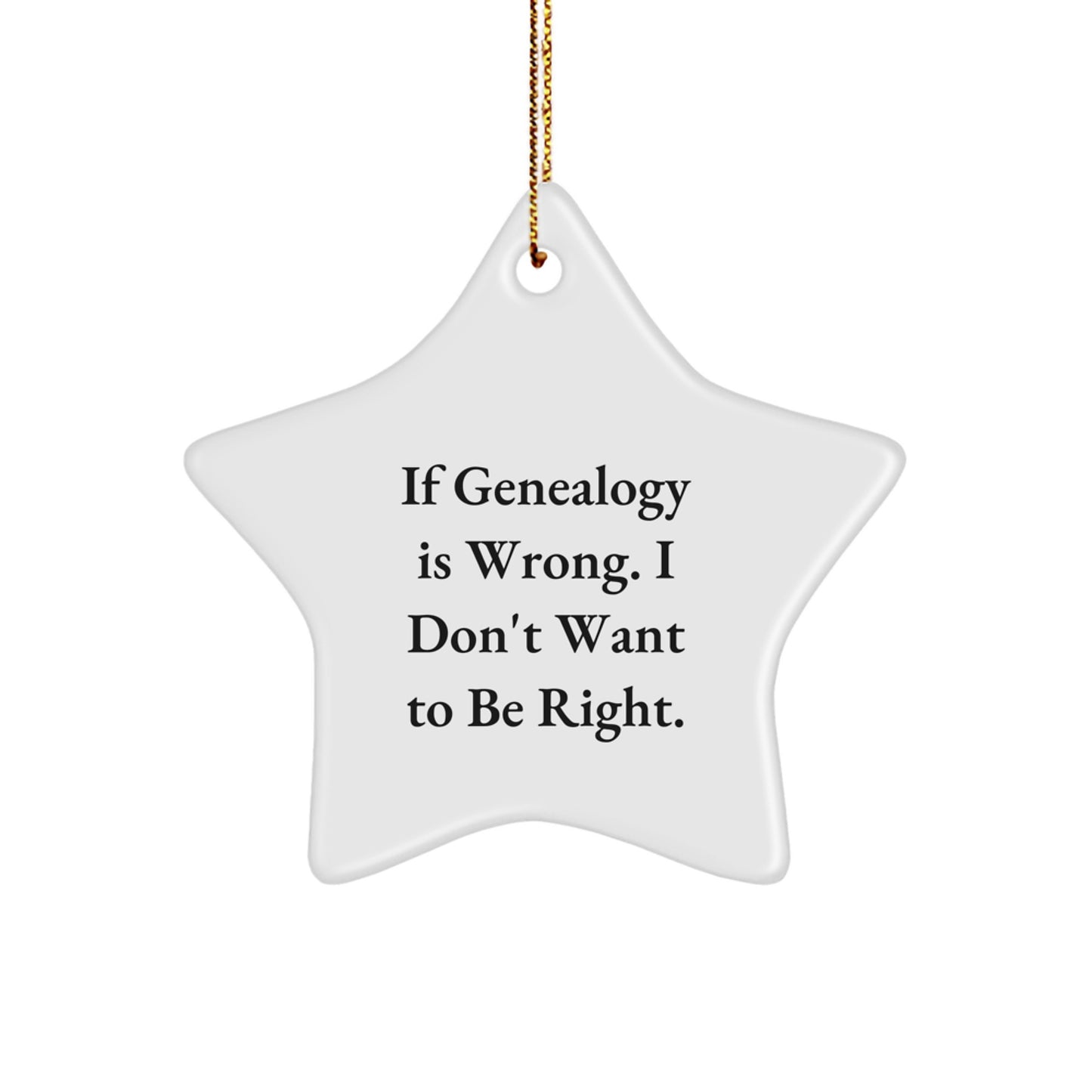 Genealogy Gifts for Men, Funny Christmas Star Ornament from Friends, 'If Genealogy Is Wrong. I Don't Want To Be Right.' - Image 1