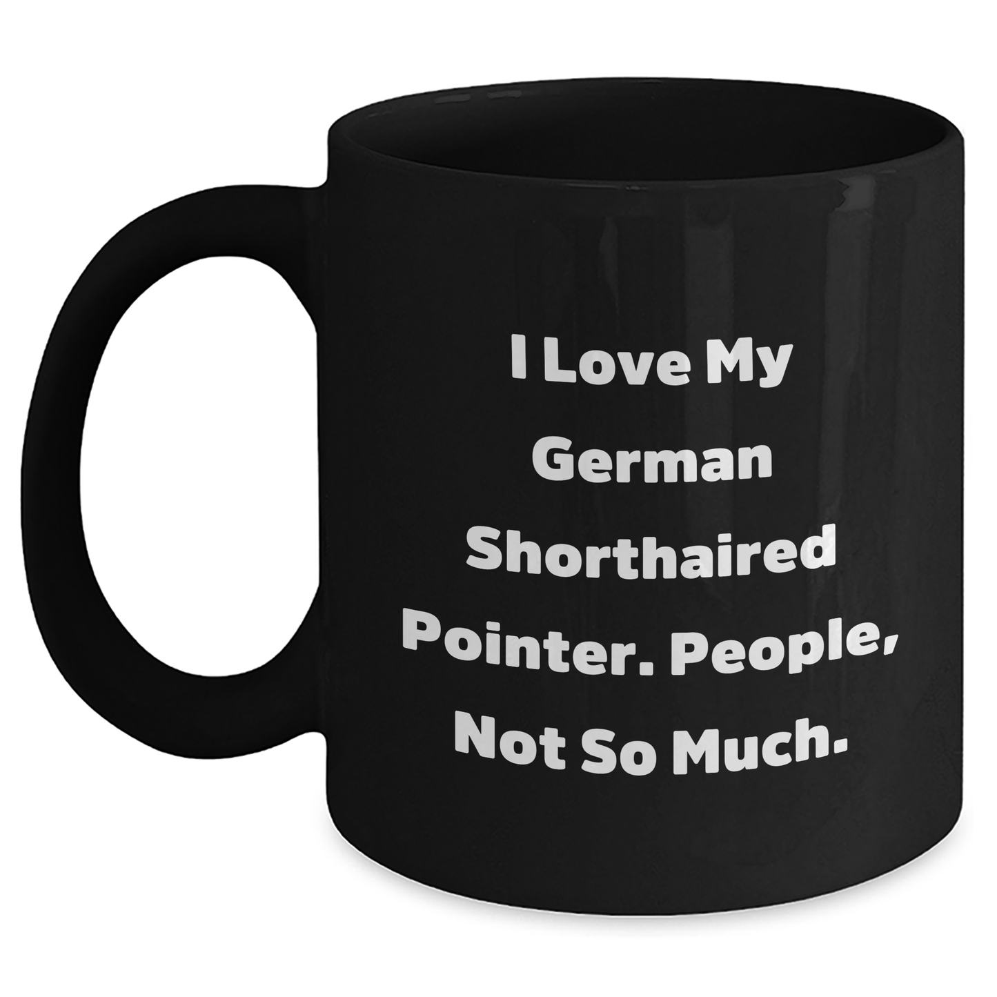 Funny German Shorthaired Pointer Dog Gifts for Men from Friends - I Love My German Shorthaired Pointer. People, Not So Much. Black Coffee Mug for Graduation Unique Gifts - Main