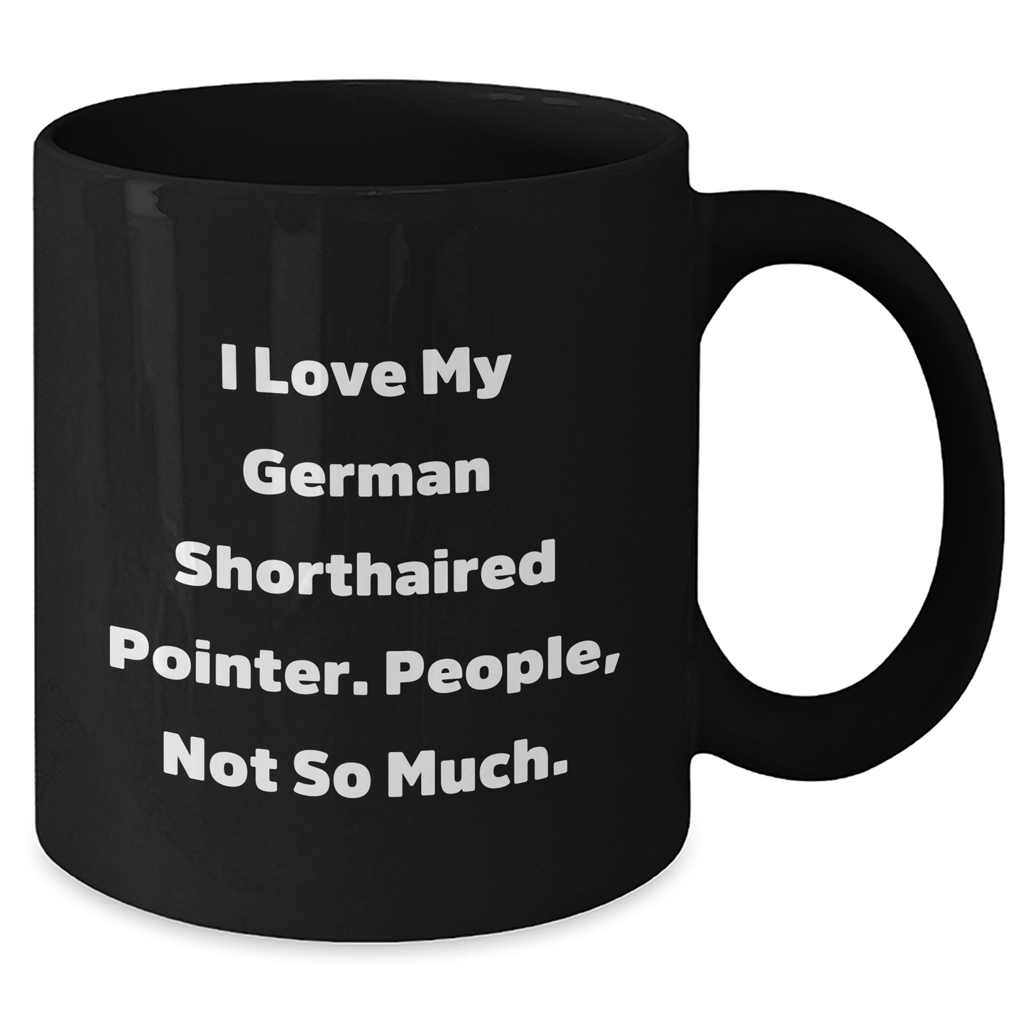 Funny German Shorthaired Pointer Dog Gifts for Men from Friends - I Love My German Shorthaired Pointer. People, Not So Much. Black Coffee Mug for Graduation Unique Gifts - Additional