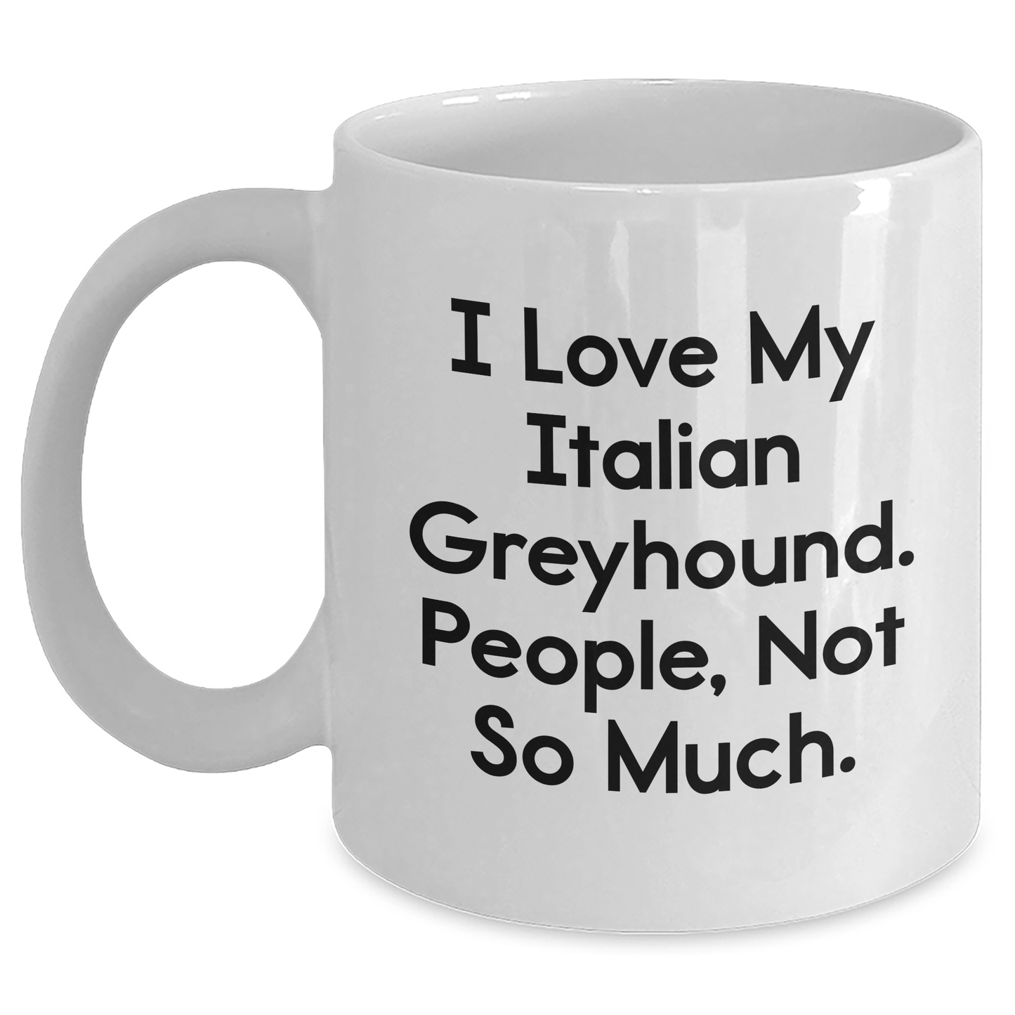 Funny Italian Greyhound Dog Gifts from Family, Italian Greyhound Dog Lovers, and Friends for Graduation Unique Gifts, 'I Love My Italian Greyhound. People, Not So Much.' Quote on White Coffee Mug - Main