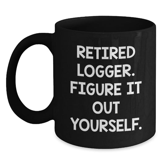 Logger Gifts for Men, Funny Black Coffee Mug, Retired Logger Figure It Out Yourself Quote, Christmas Unique Gifts from Friends - Main