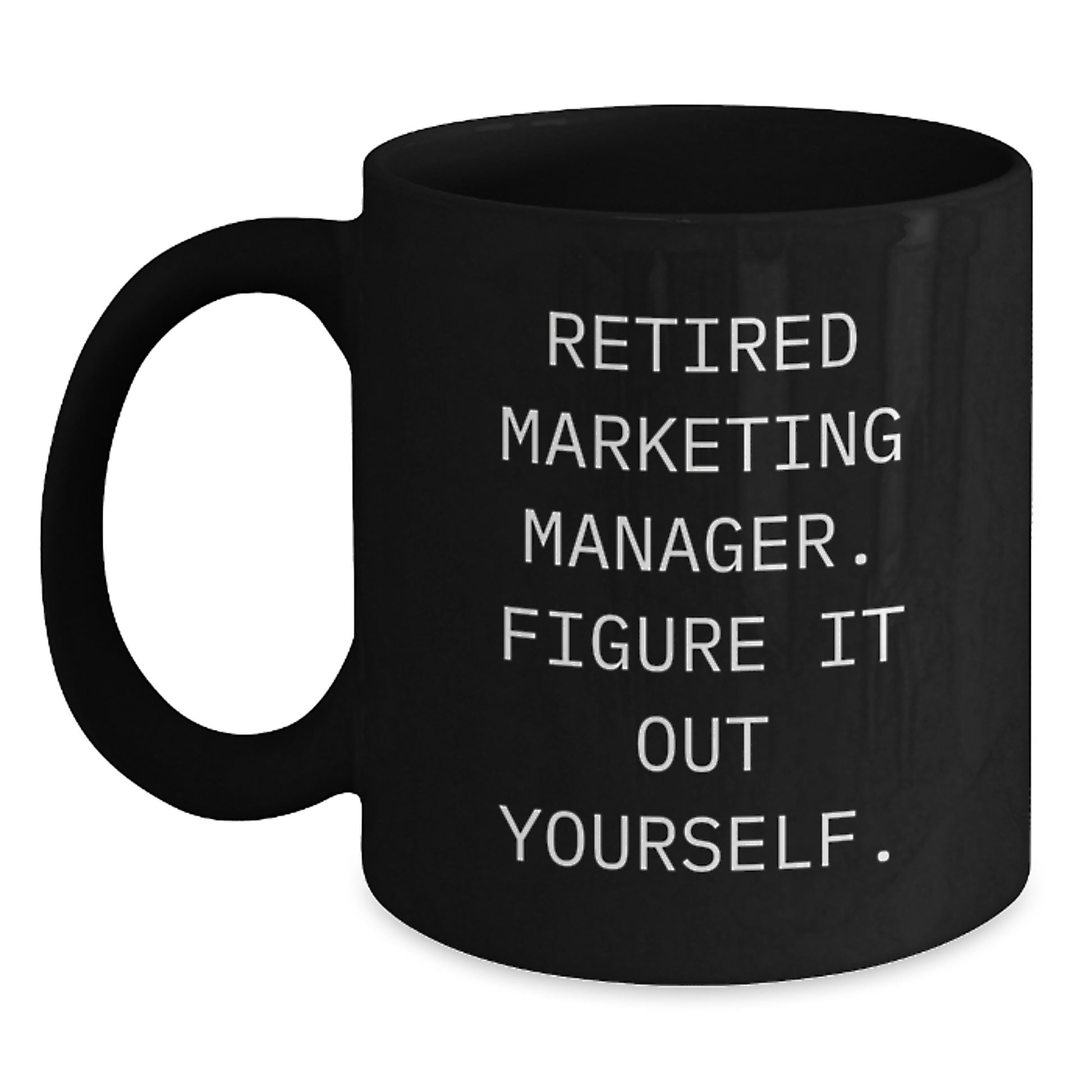Funny Marketing Manager Gifts for Men, Unique Black Coffee Mugs with 'Retired Marketing Manager. Figure It Out Yourself.' Quote, Gifts from Friends for Coworkers, 11oz or 15oz Ceramic Mug - Main