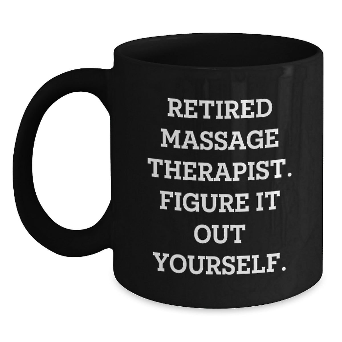 Funny Quote Gifts from Massage Therapist Friends for Christmas Unique Mug - Retired Massage Therapist, Figure It Out Yourself, Black Coffee Mug, 11oz or 15oz, Ceramic - Main