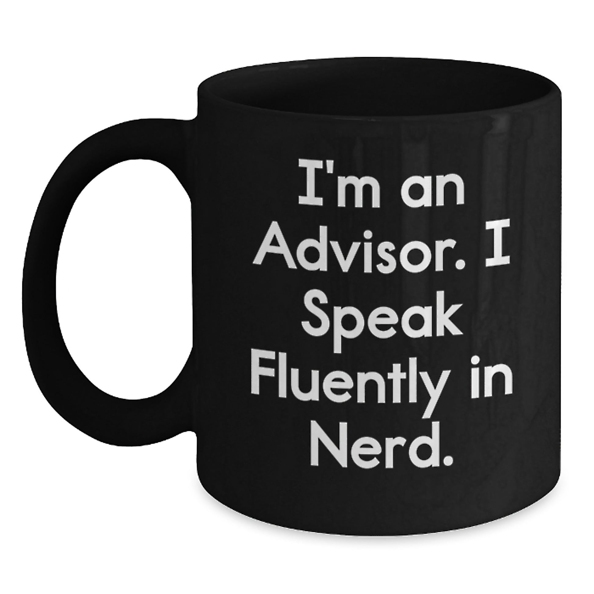 Funny Advisor Gift, I'm An Advisor. I Speak Fluently In genius. Black Coffee Mug, Birthday Unique Gifts from Friends for Advisor - Main