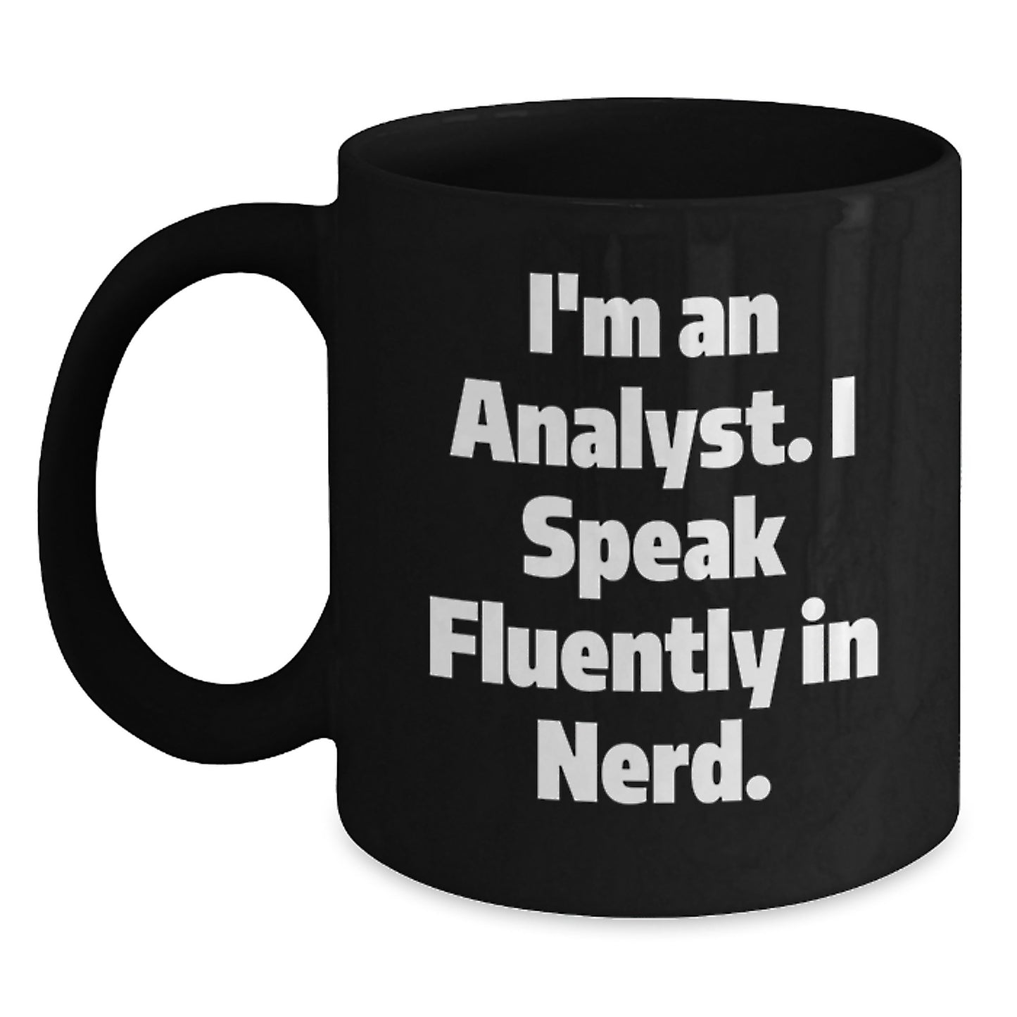 Funny Analyst Gifts - I'm An Analyst. I Speak Fluently In genius. Black Coffee Mug for Graduation from Friends to Coworkers - Main