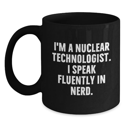 Gifts from Friends for Nuclear Technologist Black Coffee Mugs - I'm A Nuclear Technologist, I Speak Fluently In genius - Birthday Unique Gifts for Nuclear Technologist Men - Main